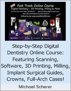 Michael Scherer - Step-by-Step Digital Dentistry Online Course: Featuring Scanning, Software, 3D Printing, Milling, Implant Surgical Guides, Crowns, Full-Arch Cases!