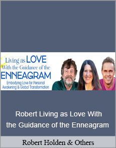 Robert Holden, Russ Hudson & Jessica Dibb - Living as Love With the Guidance of the Enneagram