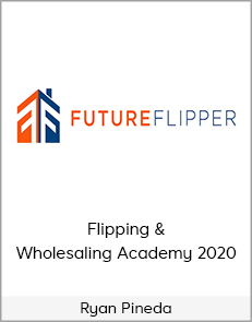 Ryan Pineda - Flipping & Wholesaling Academy 2020 (Future Flipper 2020)