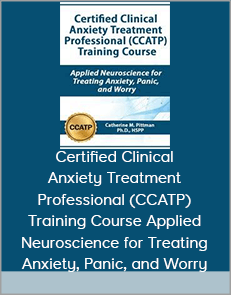 Certified Clinical Anxiety Treatment Professional (CCATP) Training Course Applied Neuroscience for Treating Anxiety, Panic, and Worry