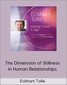 Eckhart Tolle - The Dimension of Stillness in Human Relationships