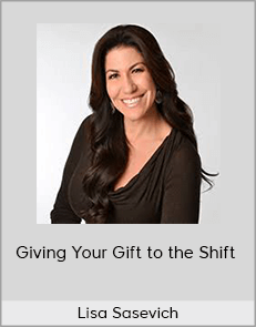 Lisa Sasevich - Giving Your Gift to the Shift