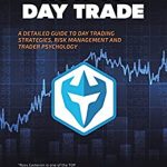 Ross Cameron - How to Day Trade A Detailed Guide to Day Trading Strategies, Risk Management, and Trader