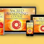 The SACRED AWAKENING COURSE A Full-Spectrum Initiation Into Sacred Living