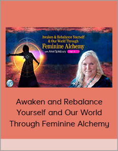 Awaken and Rebalance Yourself and Our World Through Feminine Alchemy