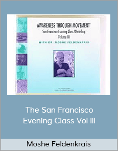 Moshe Feldenkrais - The San Francisco Evening Class Vol III