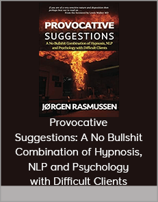 Provocative Suggestions: A No Bullshit Combination of Hypnosis, NLP and Psychology with Difficult Clients