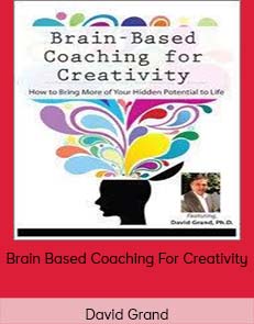 David Grand - Brain Based Coaching For Creativity How To Bring More Of Your Hidden Potential To Life