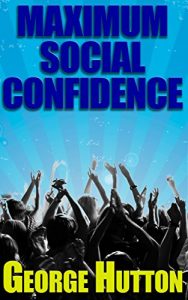 George Hutton - Maximum Social Confidence