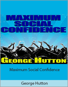 George Hutton - Maximum Social Confidence