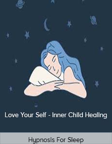 Hypnosis For Sleep - Love Your Self - Inner Child Healing