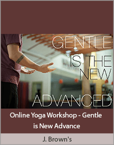 J. Brown's - Online Yoga Workshop - Gentle is New Advance