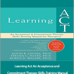 Jason Luoma - Learning Act An Acceptance and Commitment Therapy Skills-Training Manual