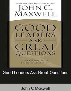 John C Maxwell - Good Leaders Ask Great Questions