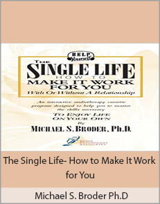 Michael S. Broder Ph.D - The Single Life- How to Make It Work for You