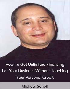 Michael Senoff – How To Get Unlimited Financing For Your Business Without Touching Your Personal Credit