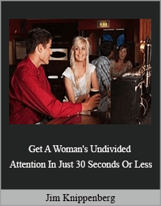 Jim Knippenberg - Get A Woman's Undivided Attention In Just 30 Seconds Or Less