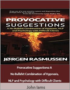 Jørgen Rasmussen - Provocative Suggestions: A No Bullshit Combination of Hypnosis, NLP and Psychology with Difficult Clients