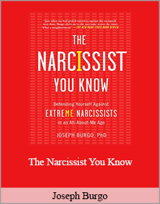 Joseph Burgo - The Narcissist You Know: Defending Yourself Against Extreme Narcissists in an All-About-Me Age