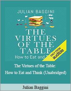 Julian Baggini - The Virtues of the Table: How to Eat and Think (Unabridged)