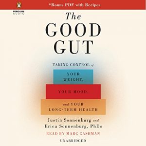 Justin Sonnenburg and Erica Sonnenburg - The Good Gut: Taking Control of Your Weight, Your Mood, and Your Long Term Health