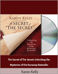 Karen Kelly - The Secret of The Secret: Unlocking the Mysteries of the Runaway Bestseller