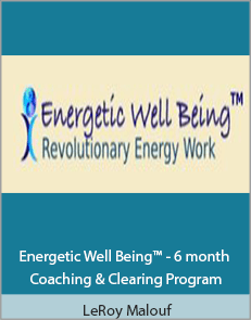 LeRoy Malouf - Energetic Well Being™ - 6 month Coaching & Clearing Program