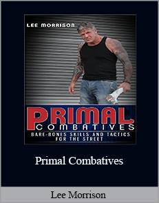 Lee Morrison - Primal Combatives: Bare-Bones Skills and Tactics for the Street