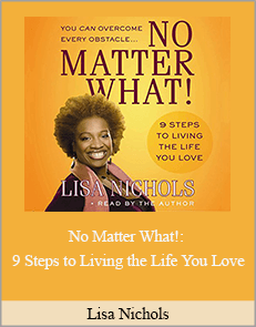 Lisa Nichols - No Matter What!: 9 Steps to Living the Life You Love