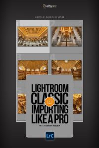 Scott Kelby - Lightroom Classic: Importing Like a Pro