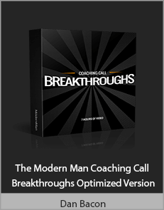 Dan Bacon - The Modern Man Coaching Call Breakthroughs Optimized Version