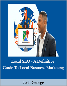 Josh George – Local SEO – A Definitive Guide To Local Business Marketing