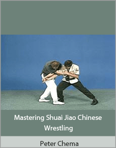 Peter Chema - Mastering Shuai Jiao Chinese Wrestling