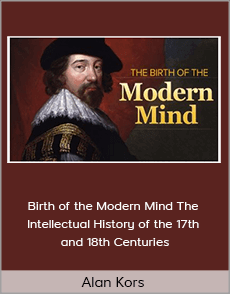 Alan Kors - Birth of the Modern Mind The Intellectual History of the 17th and 18th Centuries