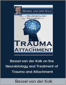 Bessel van der Kolk - Bessel van der Kolk on the Neurobiology and Treatment of Trauma and Attachment