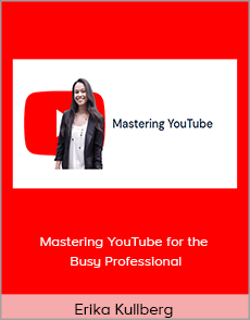 Erika Kullberg - Mastering YouTube for the Busy Professional