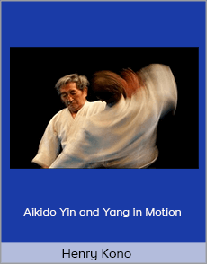 Henry Kono - Aikido Yin and Yang in Motion