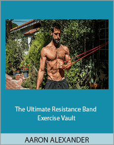 AARON ALEXANDER - The Ultimate Resistance Band Exercise Vault