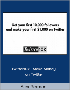 Alex Berman - Twitter10k - Make Money on Twitter