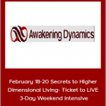 Awakening Dynamics - February 18-20 Secrets to Higher Dimensional Living- Ticket to LIVE 3-Day Weekend Intensive