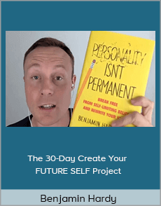 Benjamin Hardy - The 30-Day Create Your FUTURE SELF Project