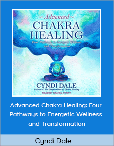 Cyndi Dale - Advanced Chakra Healing: Four Pathways to Energetic Wellness and Transformation