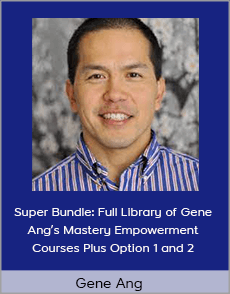 Gene Ang - Super Bundle: Full Library of Gene Ang’s Mastery Empowerment Courses Plus Option 1 and 2