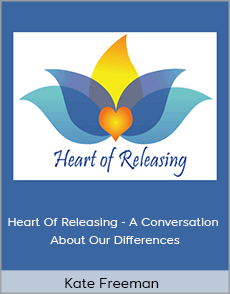 Kate Freeman - Heart Of Releasing - A Conversation About Our Differences