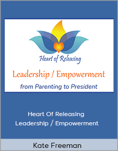 Kate Freeman - Heart Of Releasing - Leadership / Empowerment