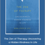 Mark Epstein - The Zen of Therapy: Uncovering a Hidden Kindness in Life