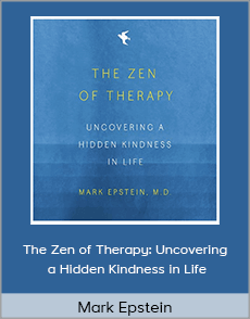 Mark Epstein - The Zen of Therapy: Uncovering a Hidden Kindness in Life