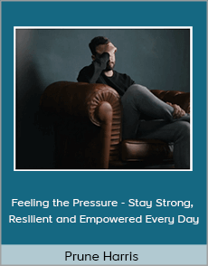 Prune Harris - Feeling the Pressure - Stay Strong, Resilient and Empowered Every Day