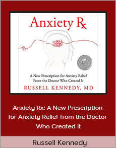 Russell Kennedy - Anxiety Rx: A New Prescription for Anxiety Relief from the Doctor Who Created It