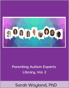 Sarah Wayland, PhD - Parenting Autism Experts Library, Vol. 2